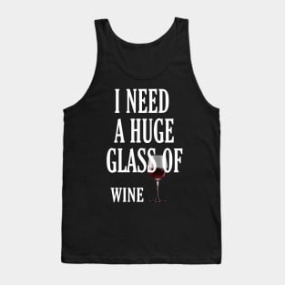 I Need a HUGe Glass of Wine Tank Top